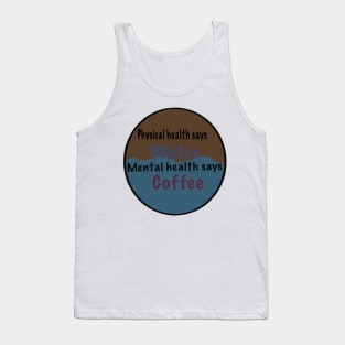 Physical health says water, mental health says coffee Tank Top